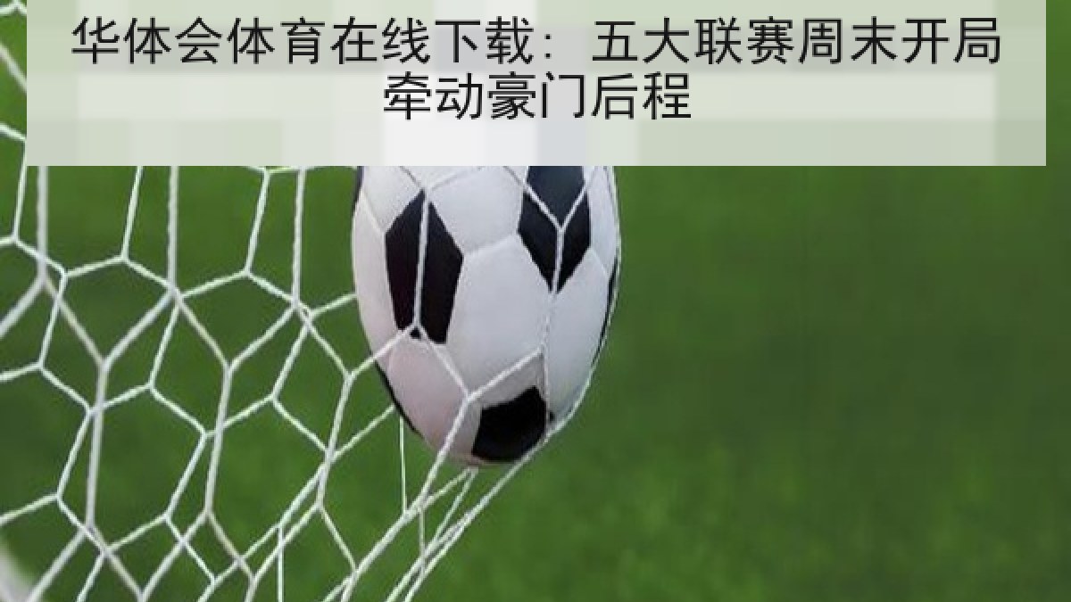 华体会体育在线下载: 五大联赛周末开局牵动豪门后程